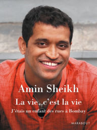 Title: La vie, c'est la vie - J'étais un enfant des rues à Bombay, Author: Amin Sheikh
