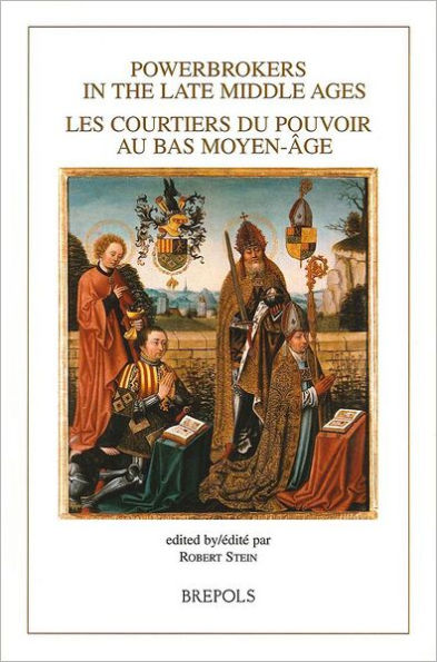 Powerbrokers in the Late Middle Ages: The Burgundian Low countries in a European Context: Les courtiers du pouvoir au bas Moyen-Age. Les Pays-Bas bourguignons dans un contexte europeen