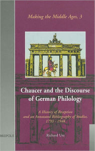 Title: Chaucer and the Discourse of German Philology: A History of Reception and an Annotated Bibliography of Studies, 1798-1948, Author: Richard Utz