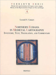 Title: Northern Eurasia in Medieval Cartography: Inventory, Texts, Translation, and Commentary, Author: Leonid S Chekin