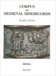 Title: Corpus of Medieval Misericords. Iberia, Author: Elaine C Block