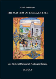 Title: The Masters of the Dark Eyes: Late Medieval Manuscript Painting in Holland, Author: Klara H Broekhuijsen