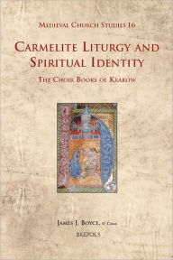 Title: Carmelite Liturgy and Spiritual Identity: The Choir Books of Krakow, Author: James Boyce