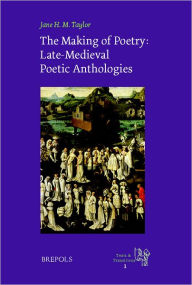 Title: The Making of Poetry: Late-Medieval French Poetic Anthologies, Author: Jane Taylor