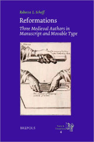 Title: Reformations: Three Medieval Authors in Manuscript and Movable Type, Author: Rebecca L Schoff