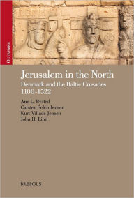 Title: Jerusalem in the North: Denmark and the Baltic Crusades, 1100-1522 / Edition 1, Author: Ane Bysted