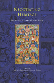 Title: Negotiating Heritage: Memories of the Middle Ages, Author: Mette B Bruun
