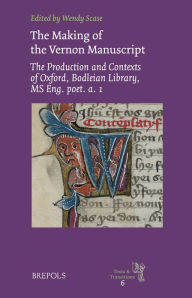 Title: The Making of the Vernon Manuscript: The Production and Contexts of Oxford, Bodleian Library, MS Eng. poet. a. 1, Author: Wendy Scase