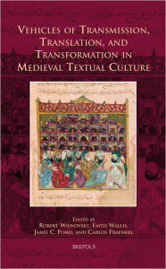 Title: Vehicles of Transmission, Translation, and Transformation in Medieval Textual Culture, Author: Robert Wisnovsky