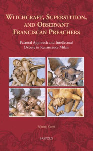 Title: Witchcraft, Superstition, and Observant Franciscan Preachers: Pastoral Approach and Intellectual Debate in Renaissance Milan, Author: Fabrizio Conti