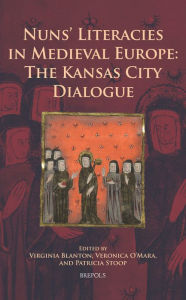 Title: Nuns' Literacies in Medieval Europe: The Kansas City Dialogue, Author: Veronica O'Mara