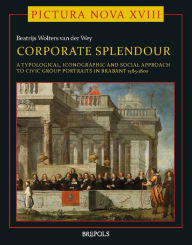 Title: Corporate Splendour. Civic Group Portraits in Brabant 1585-1800: A Social, Typological, and Iconographic Approach, Author: Beatrijs Wolters van der Wey