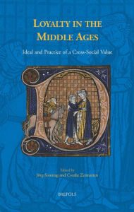 Title: Loyalty in the Middle Ages: Ideal and Practice of a Cross-Social Value, Author: Jorg Sonntag