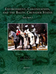 Title: Environment, Colonisation, and the Baltic Crusader States: Terra Sacra I, Author: Aleksander Pluskowski