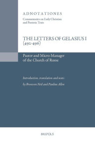 Title: The Letters of Gelasius I (492-496): Pastor and Micro-Manager of the Church of Rome, Author: Bronwen Neil