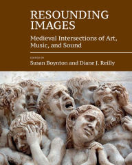 Title: Resounding Images: Medieval Intersections of Art, Music, and Sound, Author: Susan Boynton