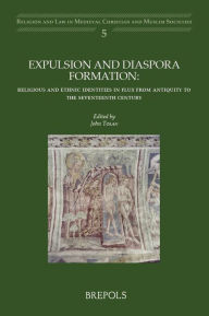 Title: Expulsion and Diaspora Formation: Religious and Ethnic Identities in Flux from Antiquity to the Seventeenth Century, Author: John V Tolan