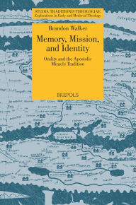 Title: Memory, Mission, and Identity: Orality and the Apostolic Miracle Tradition, Author: Brandon Walker