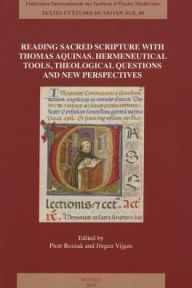 Title: Reading Sacred Scripture with Thomas Aquinas: Hermeneutical Tools, Theological Questions and New Perspectives, Author: Piotr Roszak