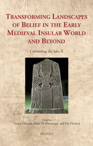 Title: Transforming Landscapes of Belief in the Early Medieval Insular World and Beyond: Converting the Isles II, Author: Nancy Edwards