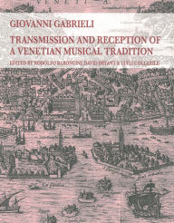 Title: Giovanni Gabrieli: Transmission and Reception of a Venetian Musical Tradition, Author: Rodolfo Baroncini