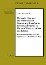 Title: Hymns in Honour of the Hierarchy and Community, Installation Hymns and Hymns in Honour of Church Leaders and Patrons: Middle Persian and Parthian Hymns in the Turfan Collection, Author: Claudia Leurini
