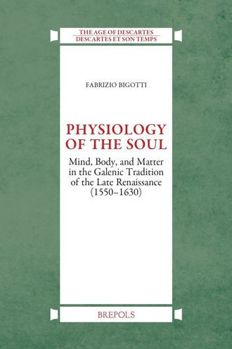 Physiology of the Soul: Mind, Body and Matter in the Galenic Tradition of Late Renaissance (1550-1630)