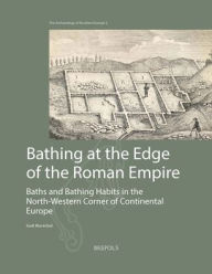 Title: Bathing at the Edge of the Roman Empire: Baths and Bathing Habits in the North-Western Corner of Continental Europe, Author: Sadi Marechal