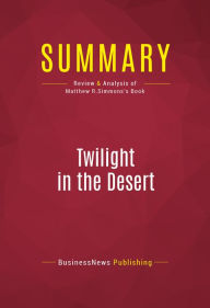 Title: Summary: Twilight in the Desert: Review and Analysis of Matthew R.Simmons's Book, Author: BusinessNews Publishing