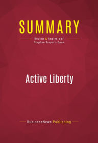 Title: Summary: Active Liberty: Review and Analysis of Stephen Breyer's Book, Author: BusinessNews Publishing