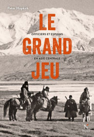 Title: Le grand jeu: Officiers et espions en Asie Centrale, Author: Peter Hopkirk