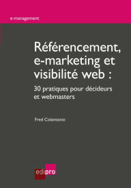 Title: Référencement, e-marketing et visibilité web: 30 pratiques pour décideurs et webmasters, Author: Fred Colantonio