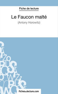 Title: Le Faucon malté d'Anthony Horowitz (Fiche de lecture): Analyse complète de l'oeuvre, Author: Sophie Lecomte