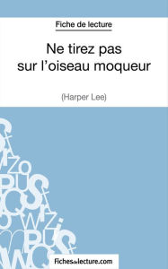 Title: Ne tirez pas sur l'oiseau moqueur d'Harper Lee (Fiche de lecture): Analyse complète de l'oeuvre, Author: Hubert Viteux