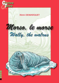 Title: Wally, the walrus - Morso, le morse: Tales in English and French, Author: Rémi Demarquet