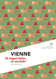 Title: Vienne : Si impériale, si sociale: L'Âme des Peuples, Author: Alexia Gerhardus