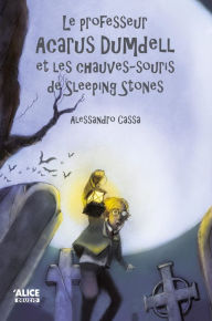 Title: Le professeur Acarus Dumdell et les chauves-souris de Sleeping Stones: Roman pour enfants 8 ans et +, Author: Alessandro Cassa
