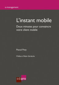 Title: L'instant mobile: Deux minutes pour convaincre votre client mobile, Author: Pascal Poty