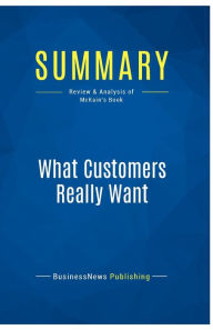 Title: Summary: What Customers Really Want: Review and Analysis of McKain's Book, Author: Businessnews Publishing