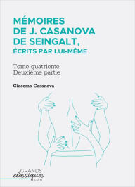 Title: Mémoires de J. Casanova de Seingalt, écrits par lui-même: Tome quatrième - deuxième partie, Author: Giacomo Casanova