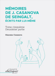 Title: Mémoires de J. Casanova de Seingalt, écrits par lui-même: Tome cinquième - deuxième partie, Author: Giacomo Casanova