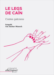 Title: Le Legs de Caïn: Contes galiciens, Author: Léopold von Sacher-Masoch