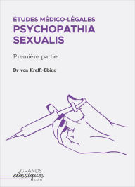 Title: Études médico-légales - Psychopathia Sexualis: Première partie, Author: Dr. von Krafft-Ebing