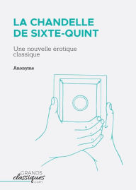 Title: La Chandelle de Sixte-Quint: Une nouvelle ï¿½rotique classique, Author: Anonyme