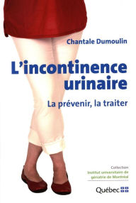 Title: L'incontinence urinaire : La prévenir, la traiter, Author: Chantale Dumoulin