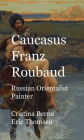 Caucasus Franz Roubaud Russian Orientalist Painter