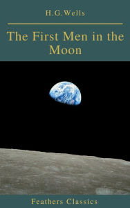 Title: The First Men in the Moon (Feathers Classics), Author: H. G. Wells