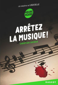 Title: Arrêtez la musique !: Les enquêtes de Logicielle, Author: Christian Grenier