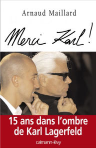Title: Merci Karl !: 15 ans dans l'ombre de Karl Lagerfeld, Author: Arnaud Maillard