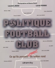 Title: Politique Football Club: Ce qu'ils pensent vraiment du ballon rond, Author: Laurent Jaoui